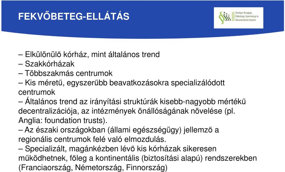 növelése (pl. Anglia: foundation trusts). Az északi országokban (állami egészségügy) jellemző a regionális centrumok felé való elmozdulás.