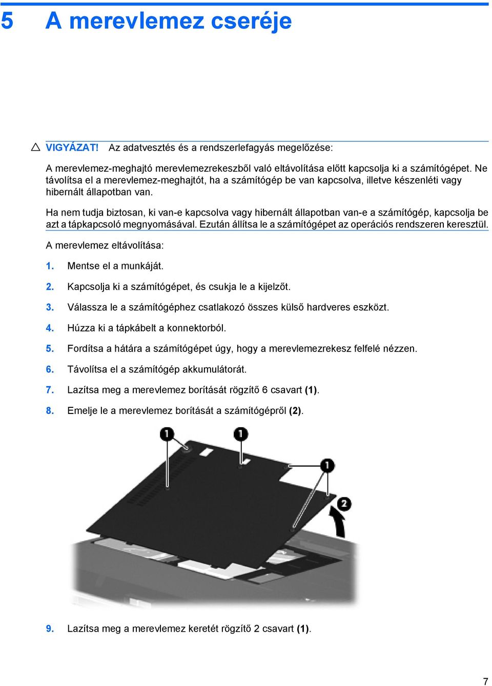 Ha nem tudja biztosan, ki van-e kapcsolva vagy hibernált állapotban van-e a számítógép, kapcsolja be azt a tápkapcsoló megnyomásával.