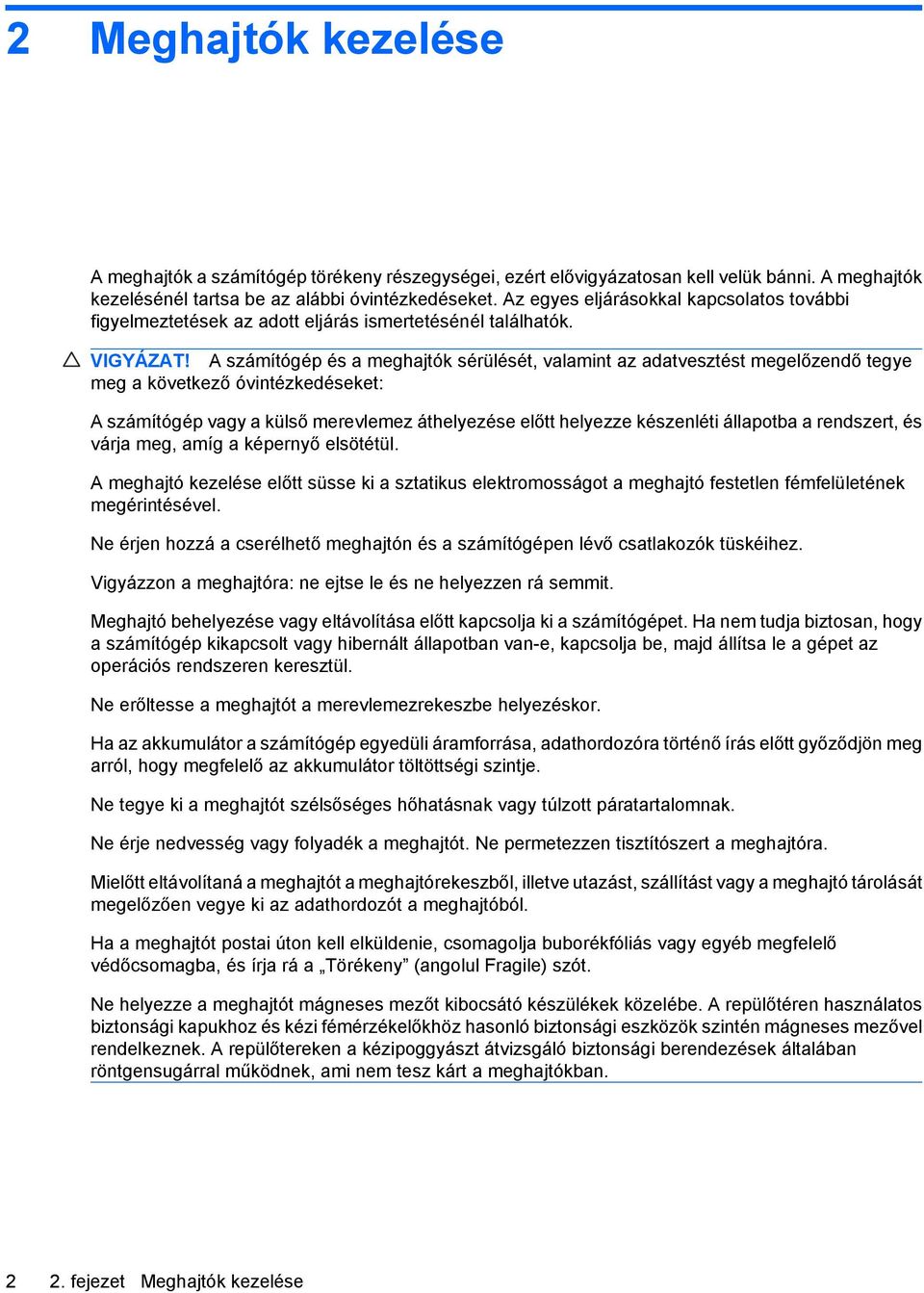 A számítógép és a meghajtók sérülését, valamint az adatvesztést megelőzendő tegye meg a következő óvintézkedéseket: A számítógép vagy a külső merevlemez áthelyezése előtt helyezze készenléti