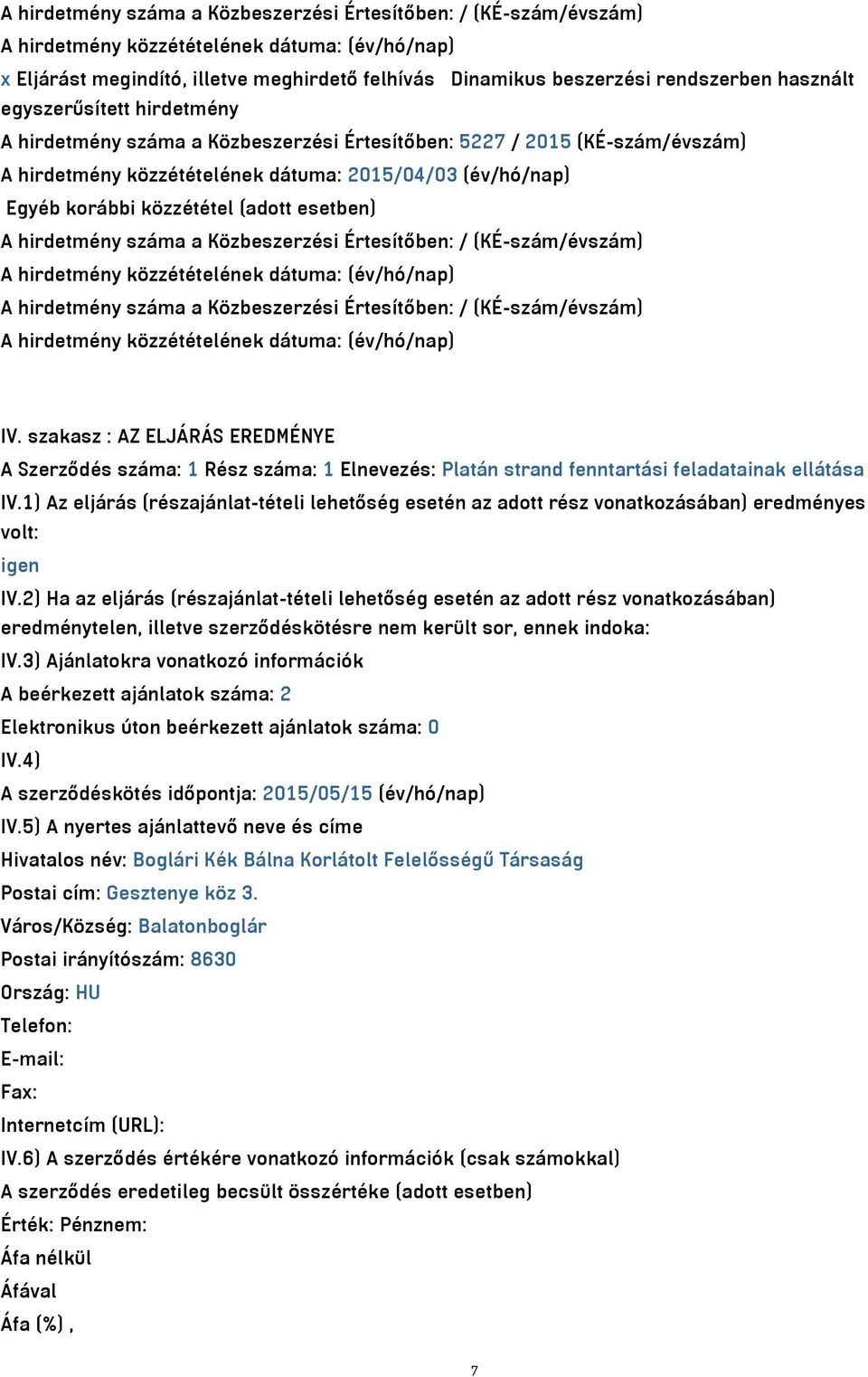 (adott esetben) A hirdetmény száma a Közbeszerzési Értesítőben: / (KÉ-szám/évszám) A hirdetmény közzétételének dátuma: (év/hó/nap) A hirdetmény száma a Közbeszerzési Értesítőben: / (KÉ-szám/évszám) A