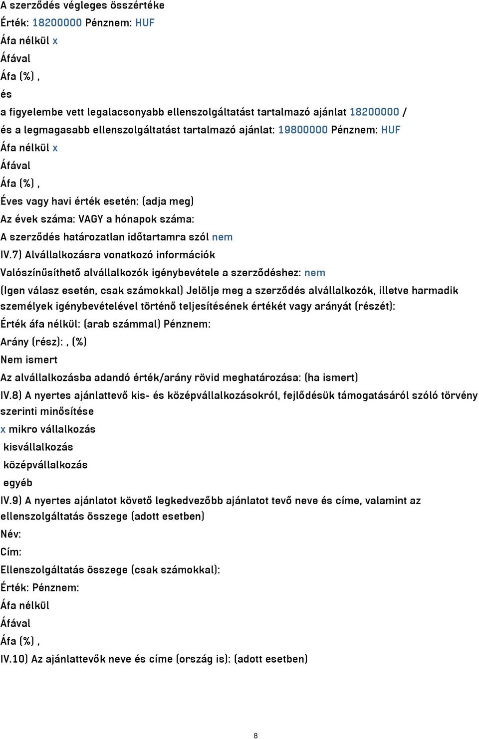 7) Alvállalkozásra vonatkozó információk Valószínűsíthető alvállalkozók igénybevétele a szerződéshez: nem (Igen válasz esetén, csak számokkal) Jelölje meg a szerződés alvállalkozók, illetve harmadik