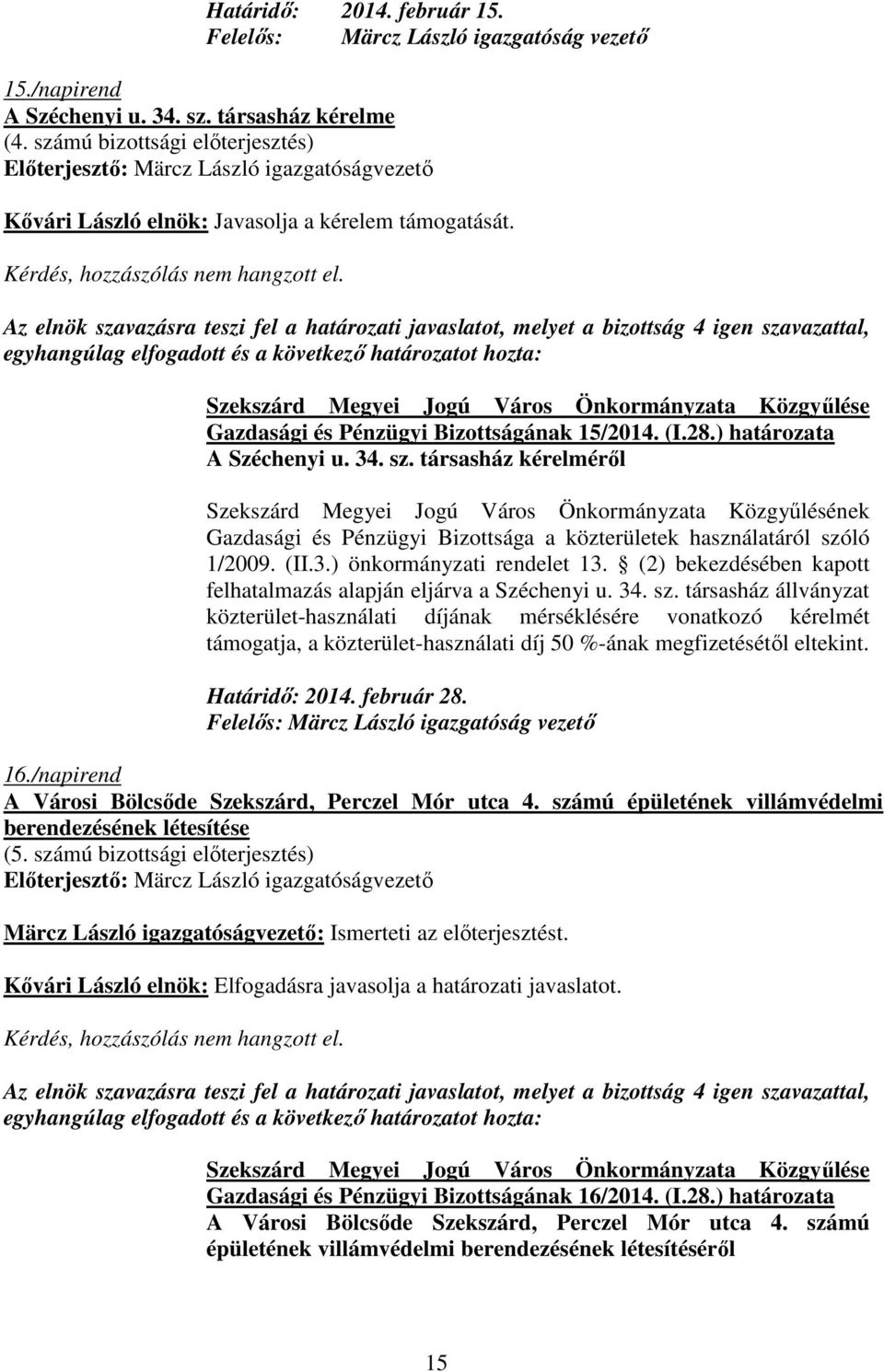 társasház kérelmérıl Gazdasági és Pénzügyi Bizottsága a közterületek használatáról szóló 1/2009. (II.3.) önkormányzati rendelet 13. (2) bekezdésében kapott felhatalmazás alapján eljárva a Széchenyi u.
