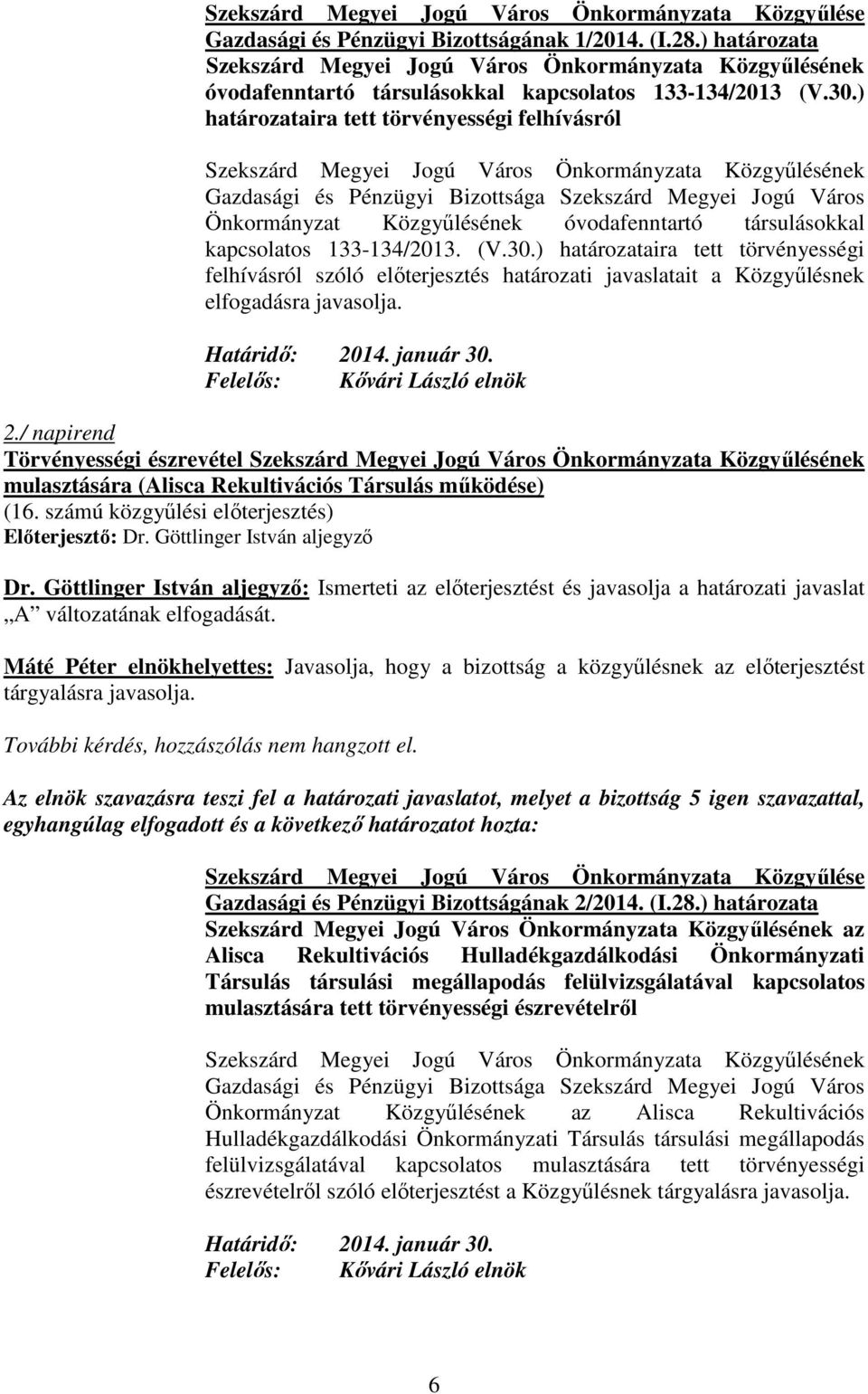 ) határozataira tett törvényességi felhívásról szóló elıterjesztés határozati javaslatait a Közgyőlésnek elfogadásra javasolja. Határidı: 20