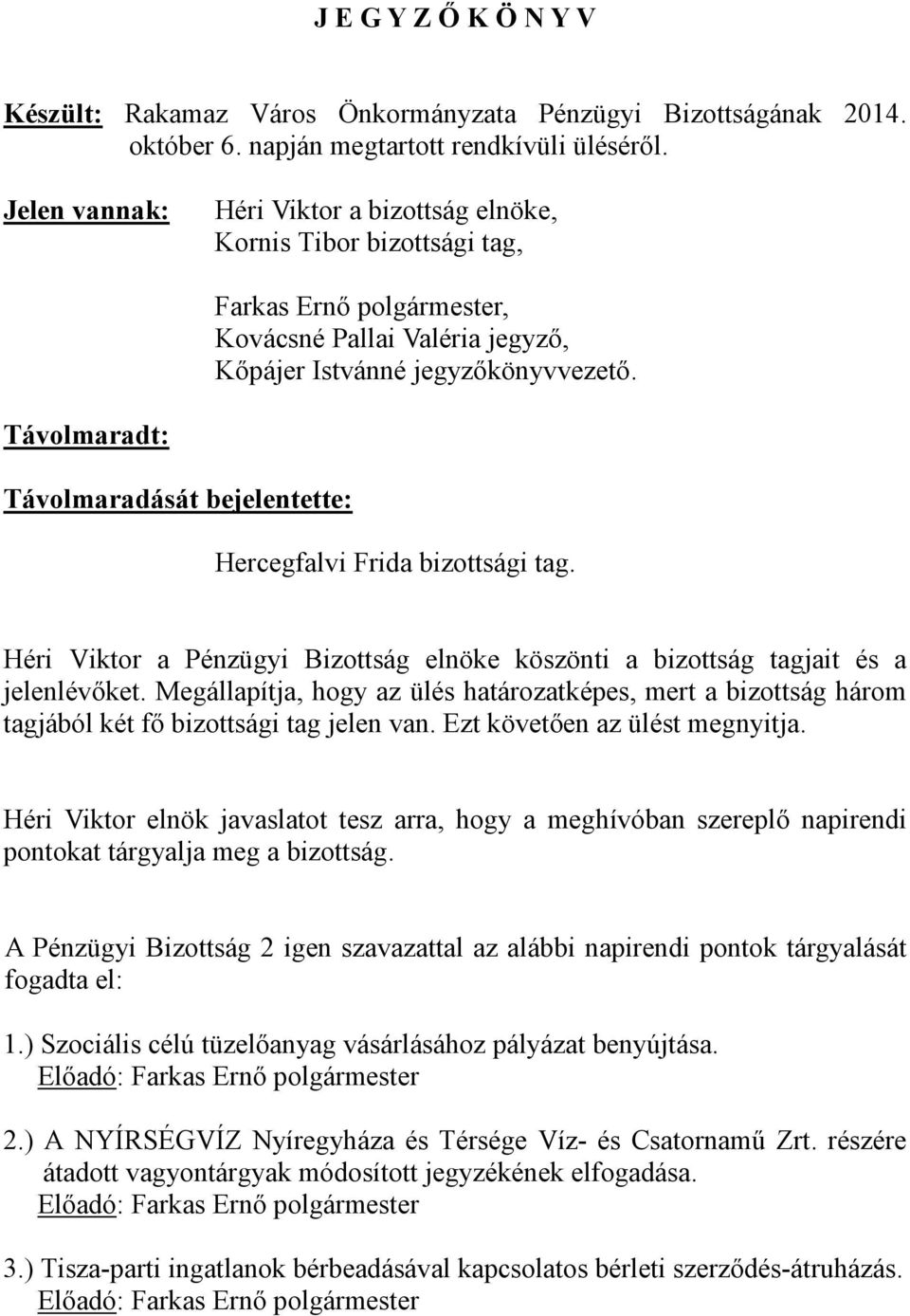 jegyzőkönyvvezető. Hercegfalvi Frida bizottsági tag. Héri Viktor a Pénzügyi Bizottság elnöke köszönti a bizottság tagjait és a jelenlévőket.