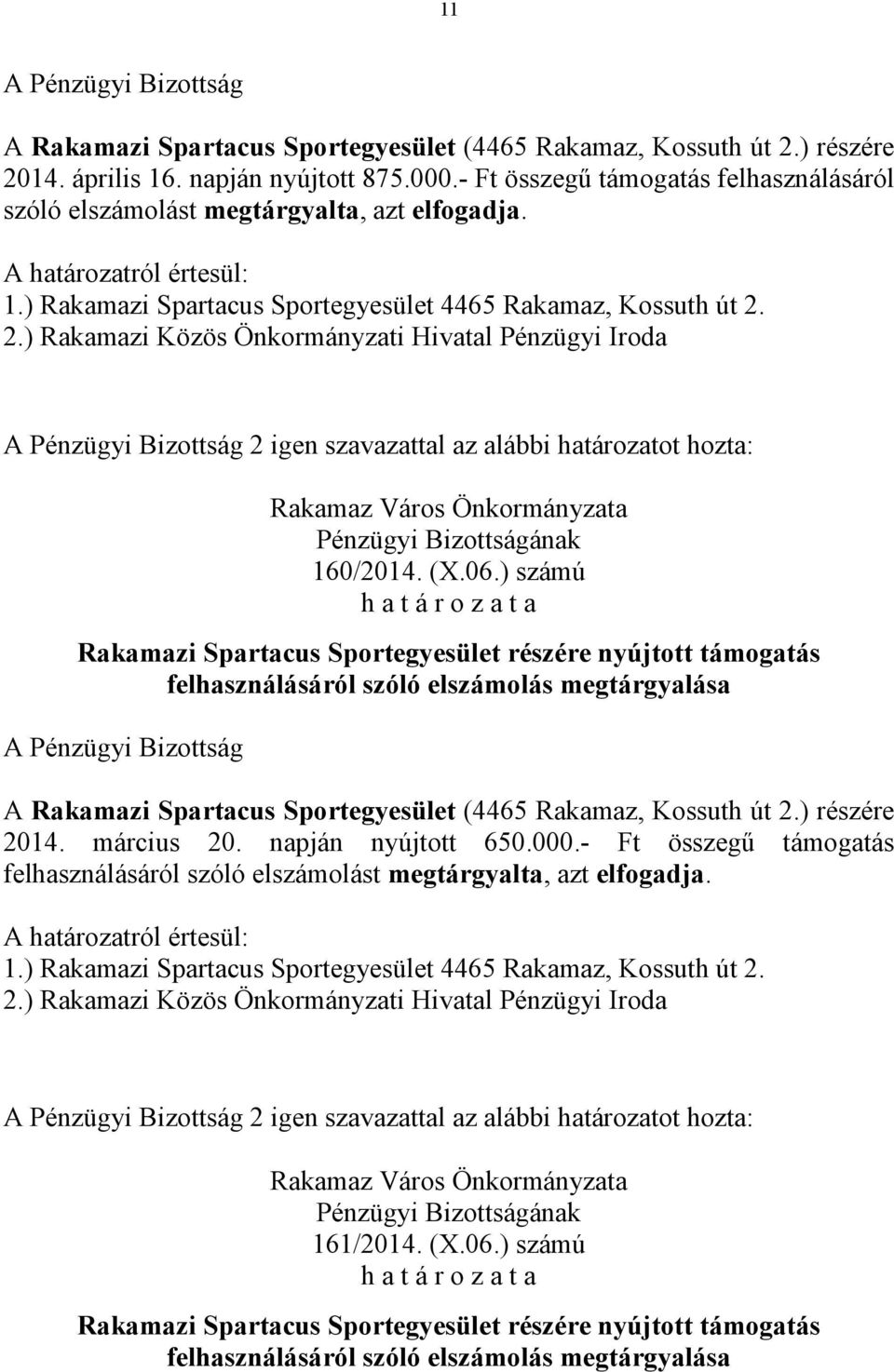 elfogadja. 2 igen szavazattal az alábbi határozatot hozta: 160/2014. (X.06.