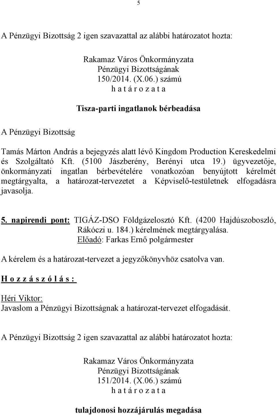 ) ügyvezetője, önkormányzati ingatlan bérbevételére vonatkozóan benyújtott kérelmét megtárgyalta, a határozat-tervezetet a Képviselő-testületnek elfogadásra javasolja. 5.