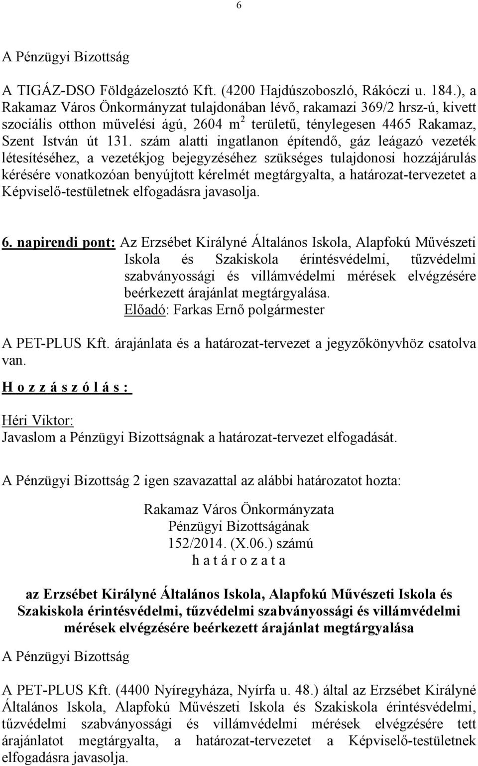 szám alatti ingatlanon építendő, gáz leágazó vezeték létesítéséhez, a vezetékjog bejegyzéséhez szükséges tulajdonosi hozzájárulás kérésére vonatkozóan benyújtott kérelmét megtárgyalta, a