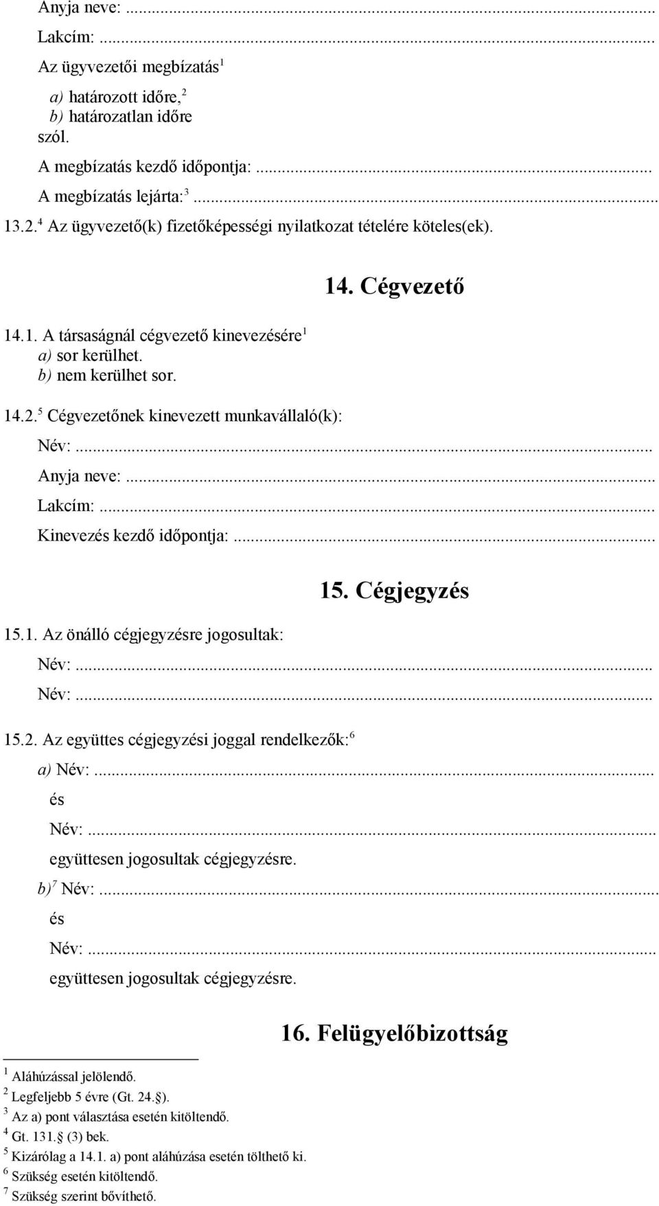 1. Az önálló cégjegyzésre jogosultak: 15. Cégjegyzés Név:... Név:... 15.2. Az együttes cégjegyzési joggal rendelkezők: 6 a) Név:... és Név:... együttesen jogosultak cégjegyzésre.