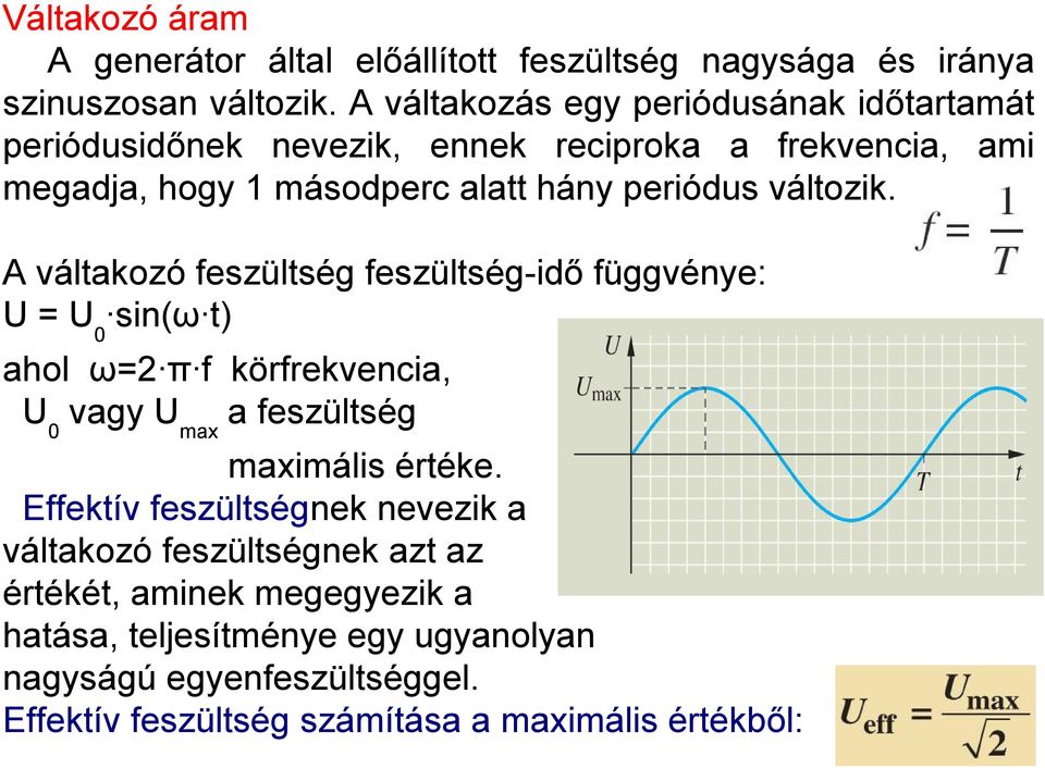 változik. A váltakozó feszültség feszültség-idő függvénye: U = U0 sin(ω t) ahol ω=2 π f körfrekvencia, U0 vagy Umax a feszültség maximális értéke.