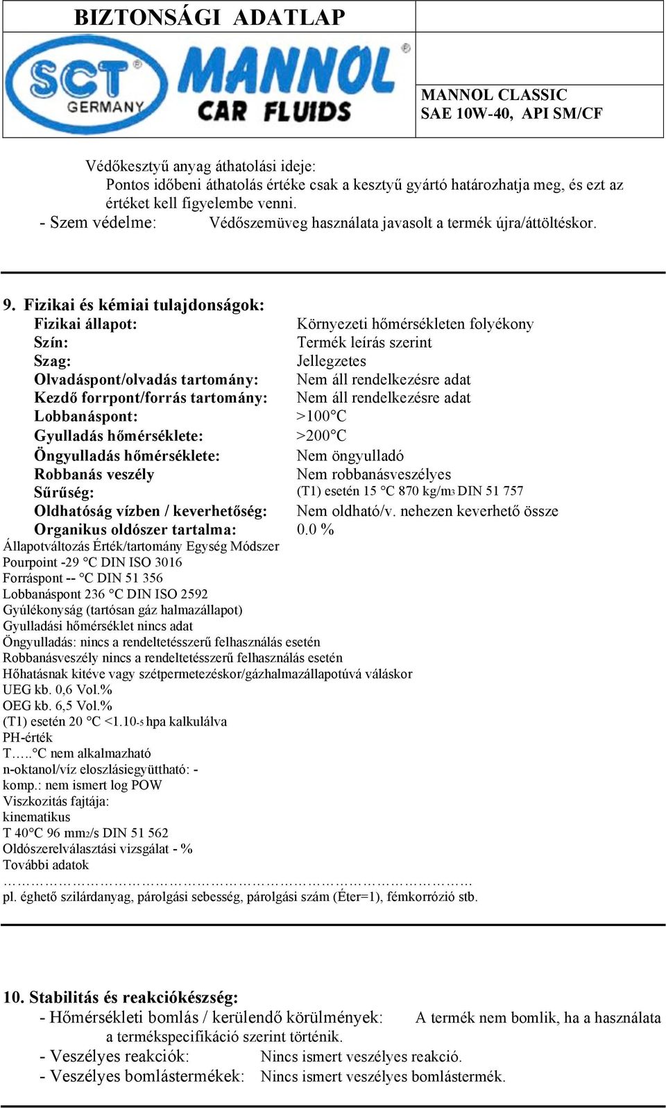 Fizikai és kémiai tulajdonságok: Fizikai állapot: Környezeti hőmérsékleten folyékony Szín: Termék leírás szerint Szag: Jellegzetes Olvadáspont/olvadás tartomány: Nem áll rendelkezésre adat Kezdő