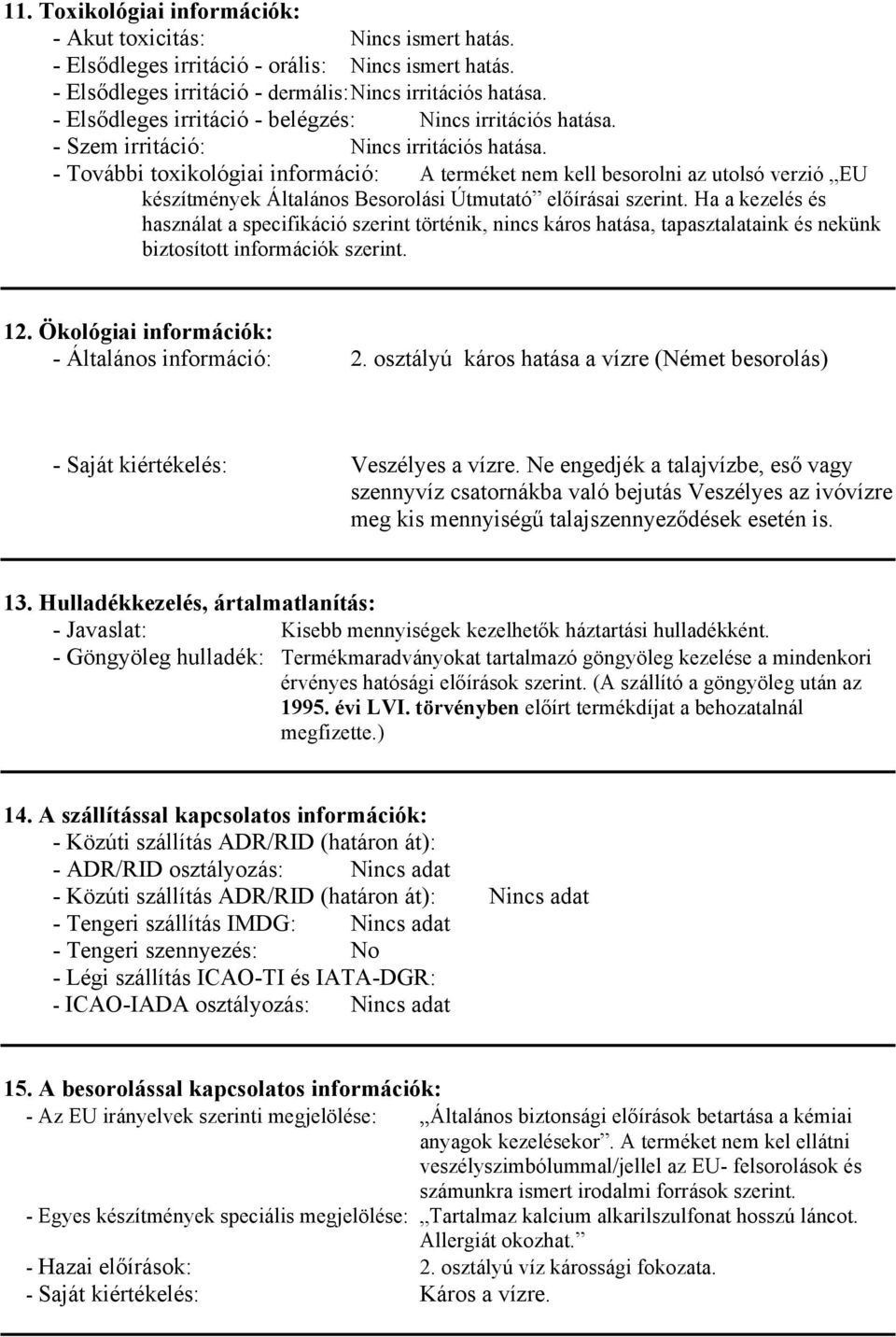 - További toxikológiai információ: A terméket nem kell besorolni az utolsó verzió EU készítmények Általános Besorolási Útmutató előírásai szerint.