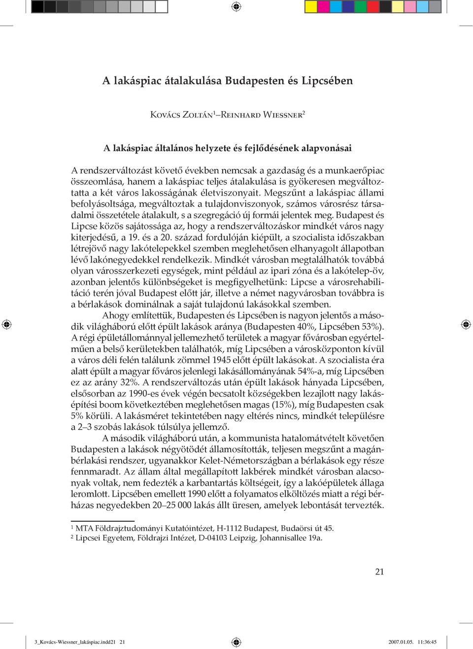 Megszűnt a lak spiac llami befoly solts ga, megv ltoztak a tulajdonviszonyok, sz mos v rosrész t rsadalmi összetétele talakult, s a szegreg ció új form i jelentek meg.