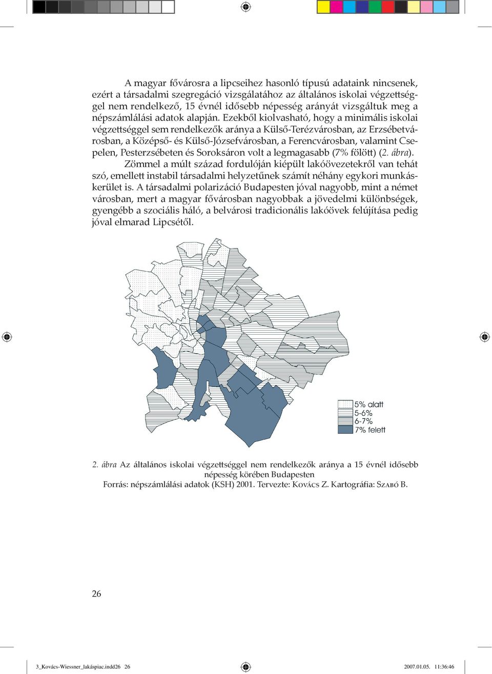 Ezekből kiolvasható, hogy a minim lis iskolai végzettséggel sem rendelkezők ar nya a Külső-Terézv rosban, az Erzsébetv - rosban, a Középső- és Külső-Józsefv rosban, a Ferencv rosban, valamint