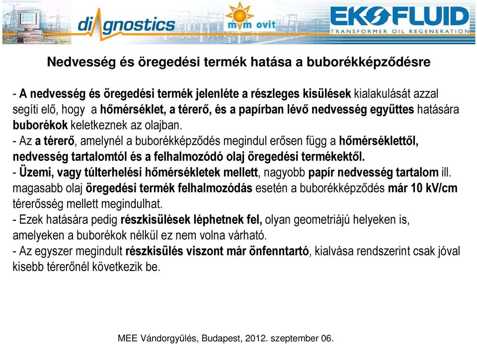 - Az a térerő, amelynél a buborékképződés megindul erősen függ a hőmérséklettől, nedvesség tartalomtól és a felhalmozódó olaj öregedési termékektől.