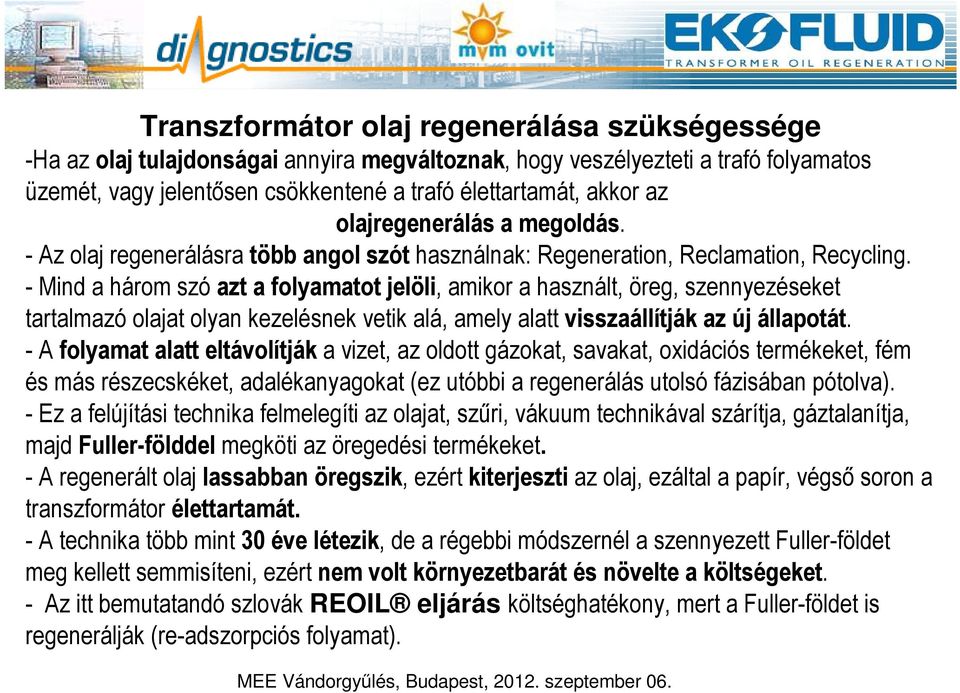 - Mind a három szó azt a folyamatot jelöli, amikor a használt, öreg, szennyezéseket tartalmazó olajat olyan kezelésnek vetik alá, amely alatt visszaállítják az új állapotát.