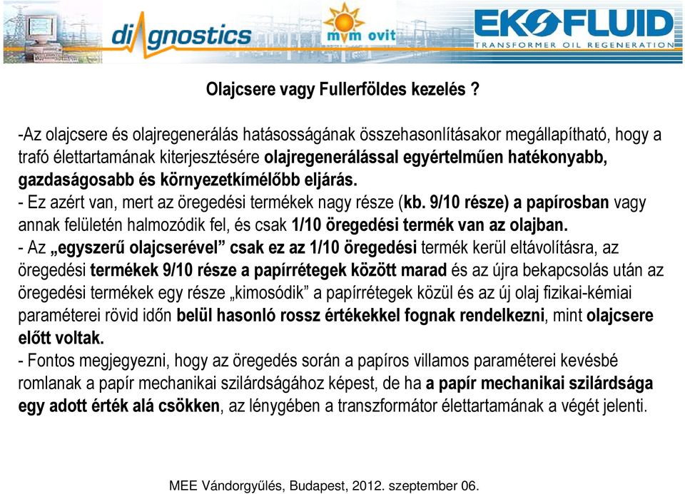 környezetkímélőbb eljárás. - Ez azért van, mert az öregedési termékek nagy része (kb. 9/10 része) a papírosban vagy annak felületén halmozódik fel, és csak 1/10 öregedési termék van az olajban.