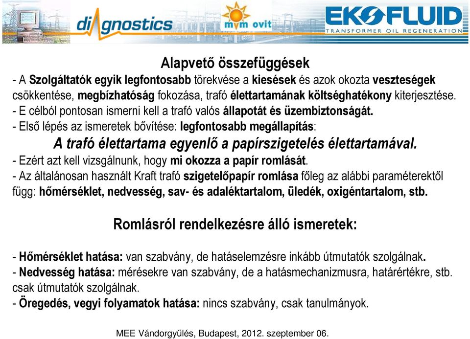 - Első lépés az ismeretek bővítése: legfontosabb megállapítás: A trafó élettartama egyenlő a papírszigetelés élettartamával. - Ezért azt kell vizsgálnunk, hogy mi okozza a papír romlását.