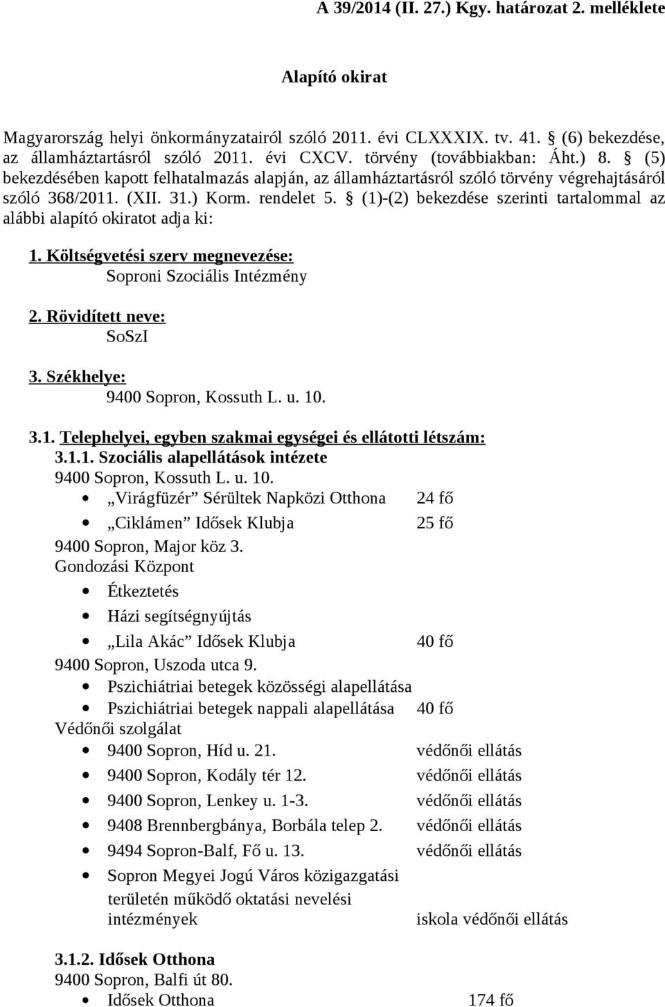 (1)-(2) bekezdése szerinti tartalommal az alábbi alapító okiratot adja ki: 1. Költségvetési szerv megnevezése: Soproni Szociális Intézmény 2. Rövidített neve: SoSzI 3.