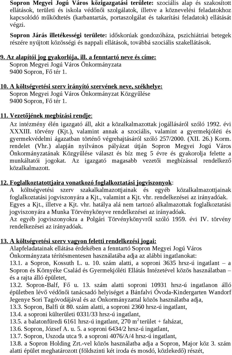 Sopron Járás illetékességi területe: időskorúak gondozóháza, pszichiátriai betegek részére nyújtott közösségi és nappali ellátások, továbbá szociális szakellátások. 9. Az alapítói jog gyakorlója, ill.