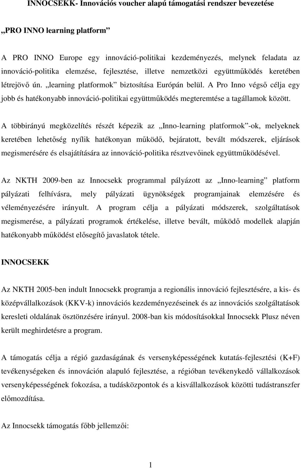 A Pro Inno végsı célja egy jobb és hatékonyabb innováció-politikai együttmőködés megteremtése a tagállamok között.