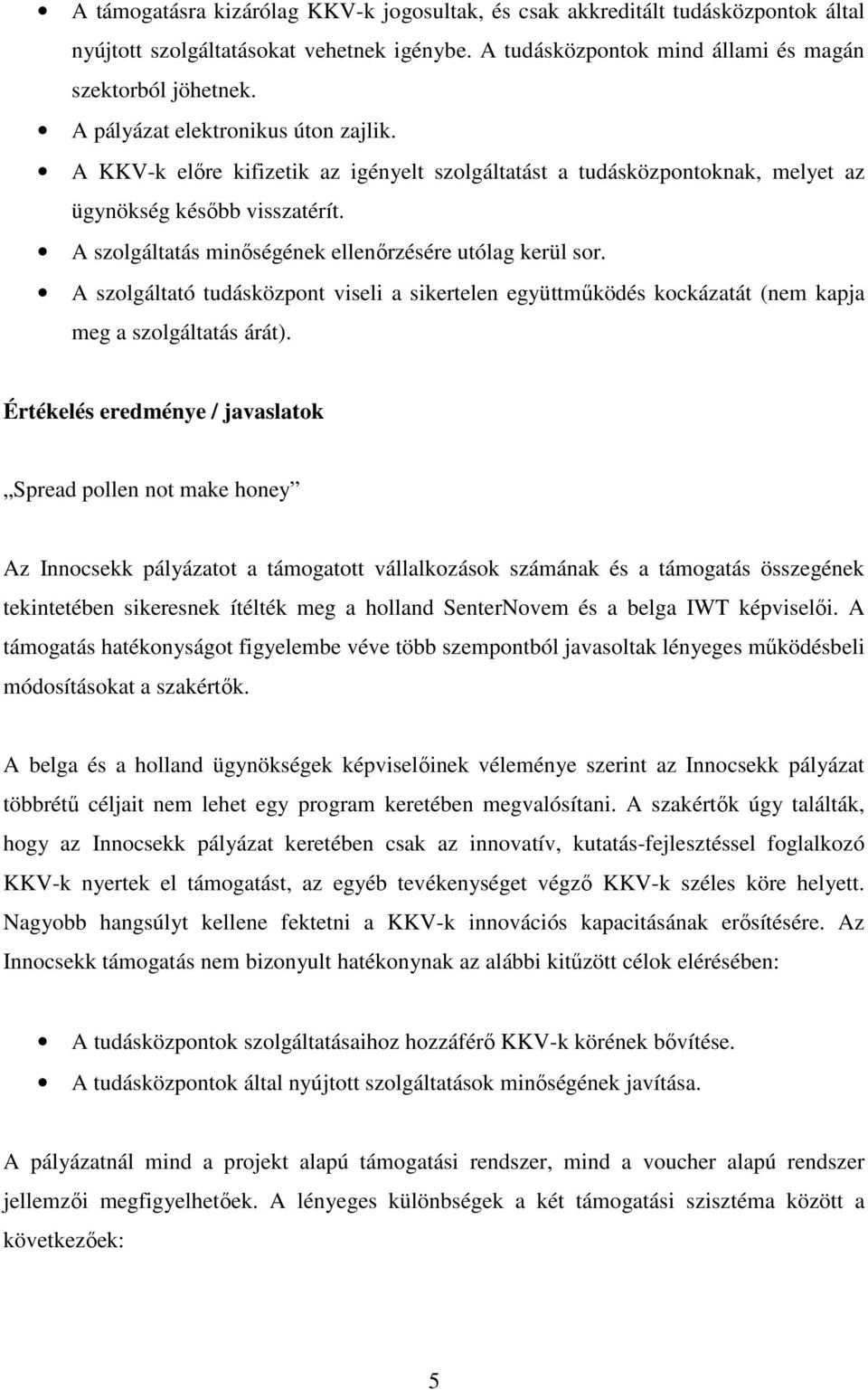 A szolgáltatás minıségének ellenırzésére utólag kerül sor. A szolgáltató tudásközpont viseli a sikertelen együttmőködés kockázatát (nem kapja meg a szolgáltatás árát).