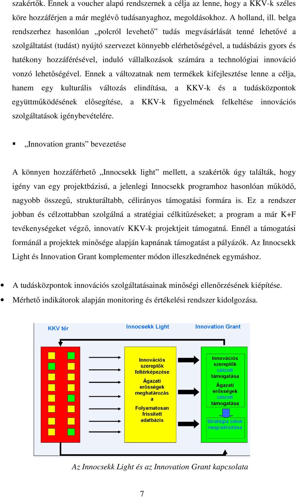 induló vállalkozások számára a technológiai innováció vonzó lehetıségével.