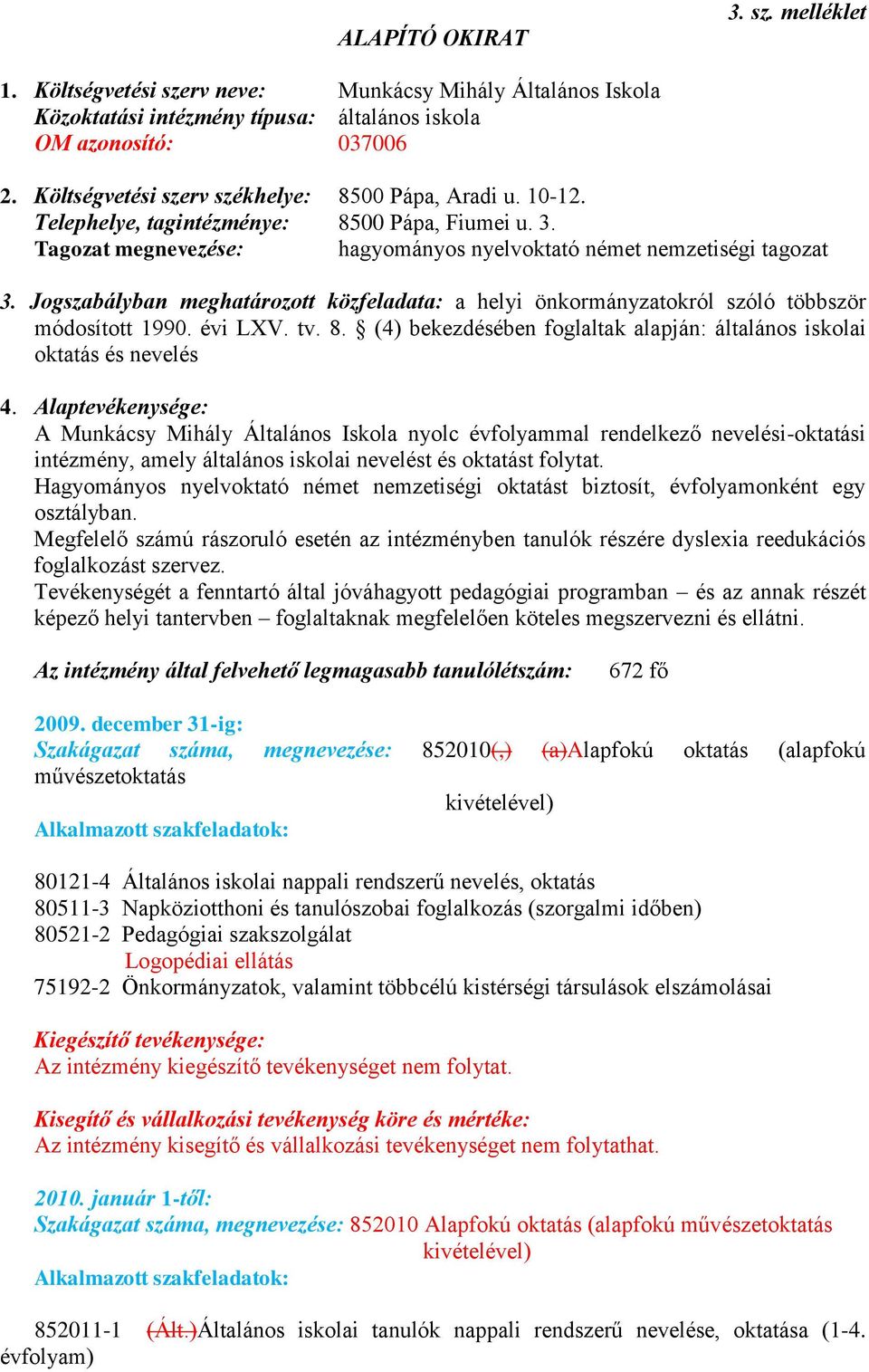 Jogszabályban meghatározott közfeladata: a helyi önkormányzatokról szóló többször módosított 1990. évi LXV. tv. 8. (4) bekezdésében foglaltak alapján: általános iskolai oktatás és nevelés 4.