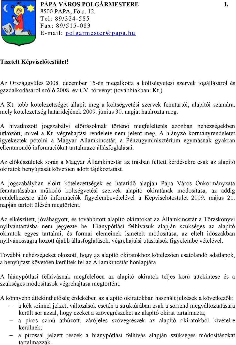 több kötelezettséget állapít meg a költségvetési szervek fenntartói, alapítói számára, mely kötelezettség határidejének 2009. június 30. napját határozta meg.