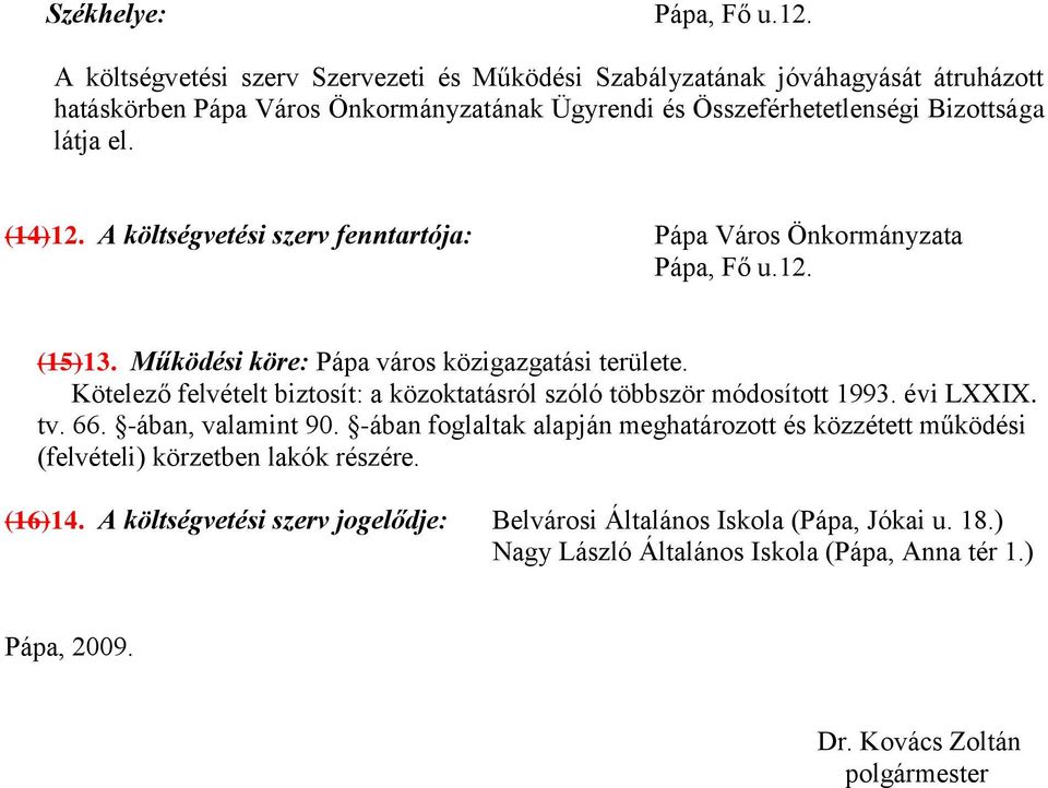 A költségvetési szerv fenntartója: Pápa Város Önkormányzata Pápa, Fő u.12. (15)13. Működési köre: Pápa város közigazgatási területe.