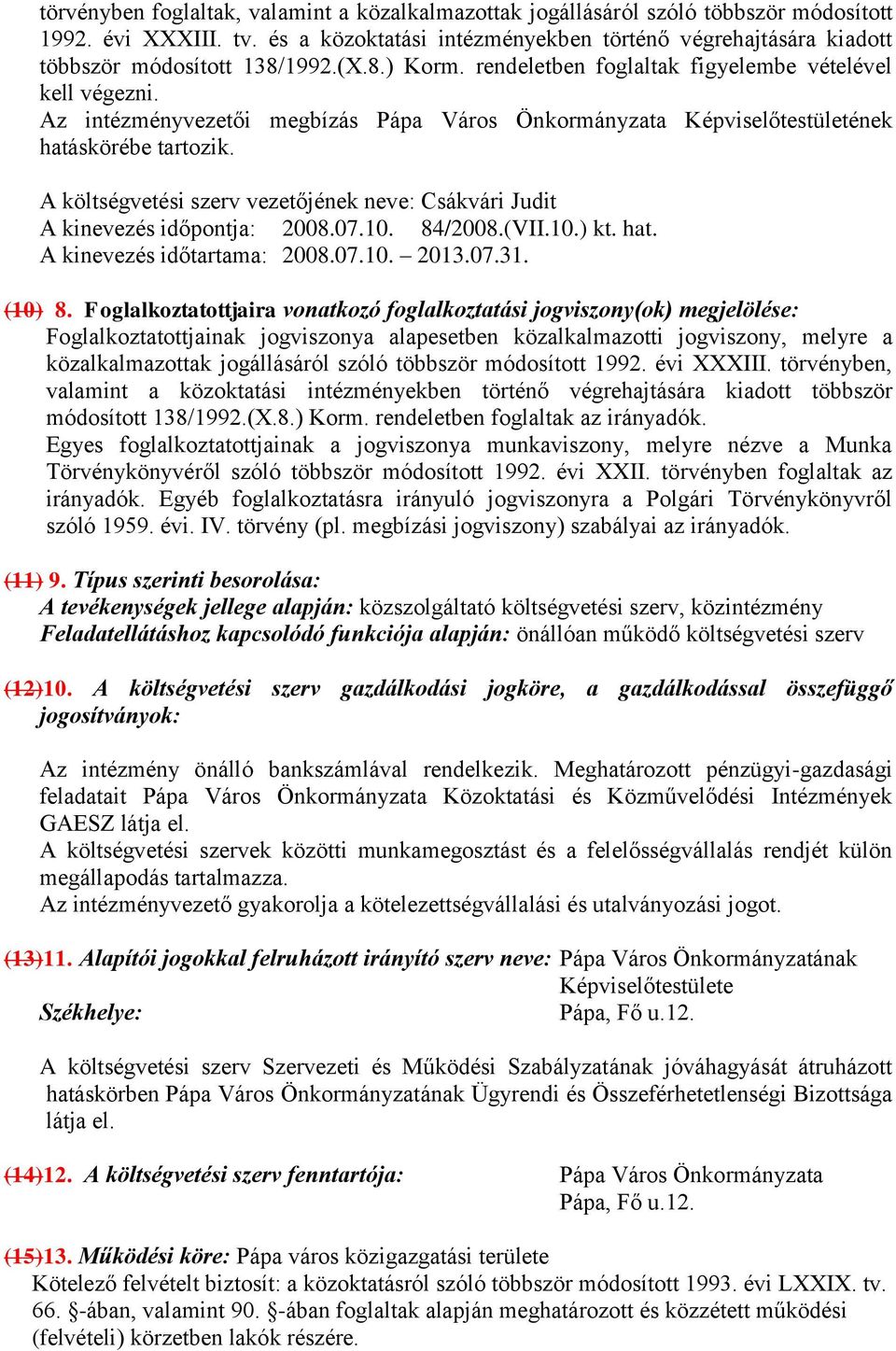 Az intézményvezetői megbízás Pápa Város Önkormányzata Képviselőtestületének hatáskörébe tartozik. A költségvetési szerv vezetőjének neve: Csákvári Judit A kinevezés időpontja: 2008.07.10. 84/2008.