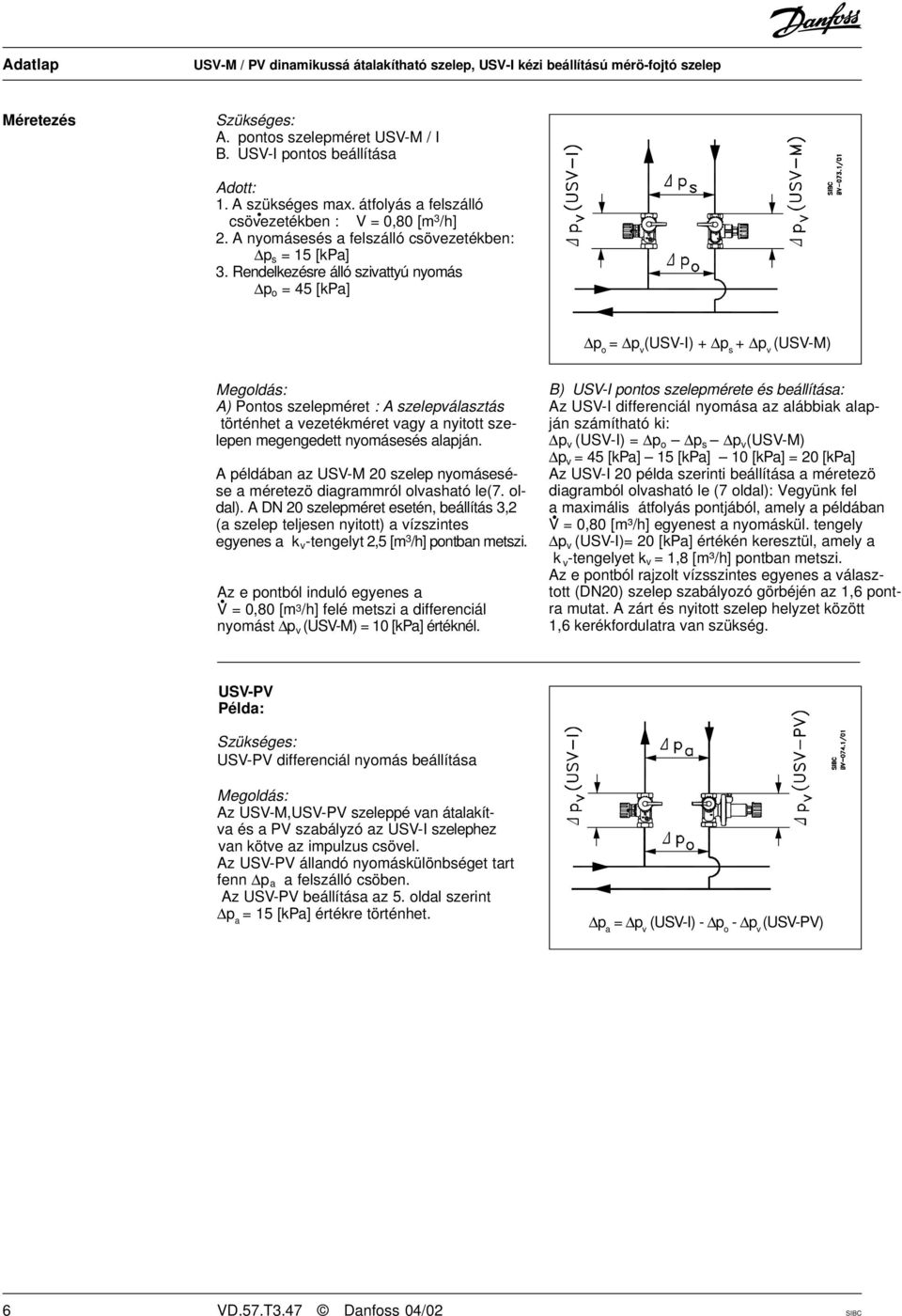 Rendelkezésre álló szivattyú nyomás p o = 45 [kpa] p o = p v (USV-I) + p s + p v (USV-M) Megoldás: A) Pontos szelepméret : A szelepválasztás történhet a vezetékméret vagy a nyitott szelepen