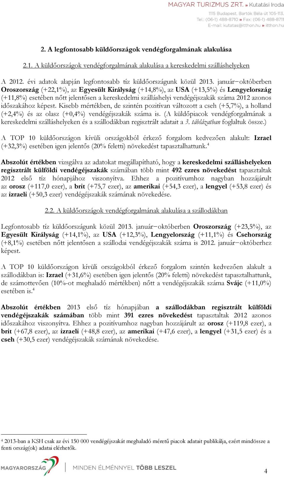 január októberben Oroszország (+22,1%), az Egyesült Királyság (+14,8%), az USA (+13,5%) és Lengyelország (+11,8%) esetében nőtt jelentősen a kereskedelmi szálláshelyi vendégéjszakák száma 2012 azonos