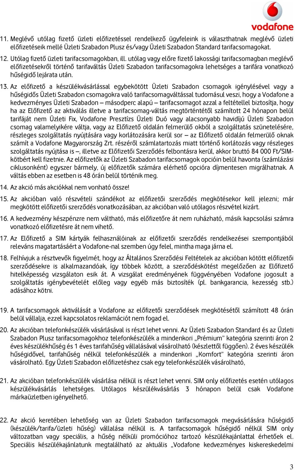 utólag vagy előre fizető lakossági tarifacsomagban meglévő előfizetésekről történő tarifaváltás Üzleti Szabadon tarifacsomagokra lehetséges a tarifára vonatkozó hűségidő lejárata után. 13.