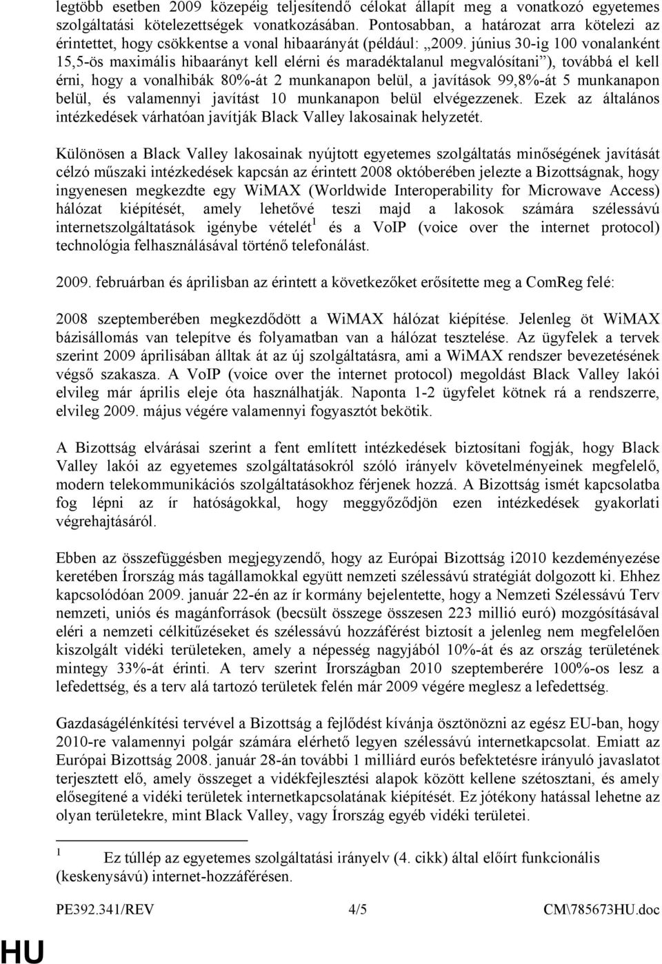június 30-ig 100 vonalanként 15,5-ös maximális hibaarányt kell elérni és maradéktalanul megvalósítani ), továbbá el kell érni, hogy a vonalhibák 80%-át 2 munkanapon belül, a javítások 99,8%-át 5