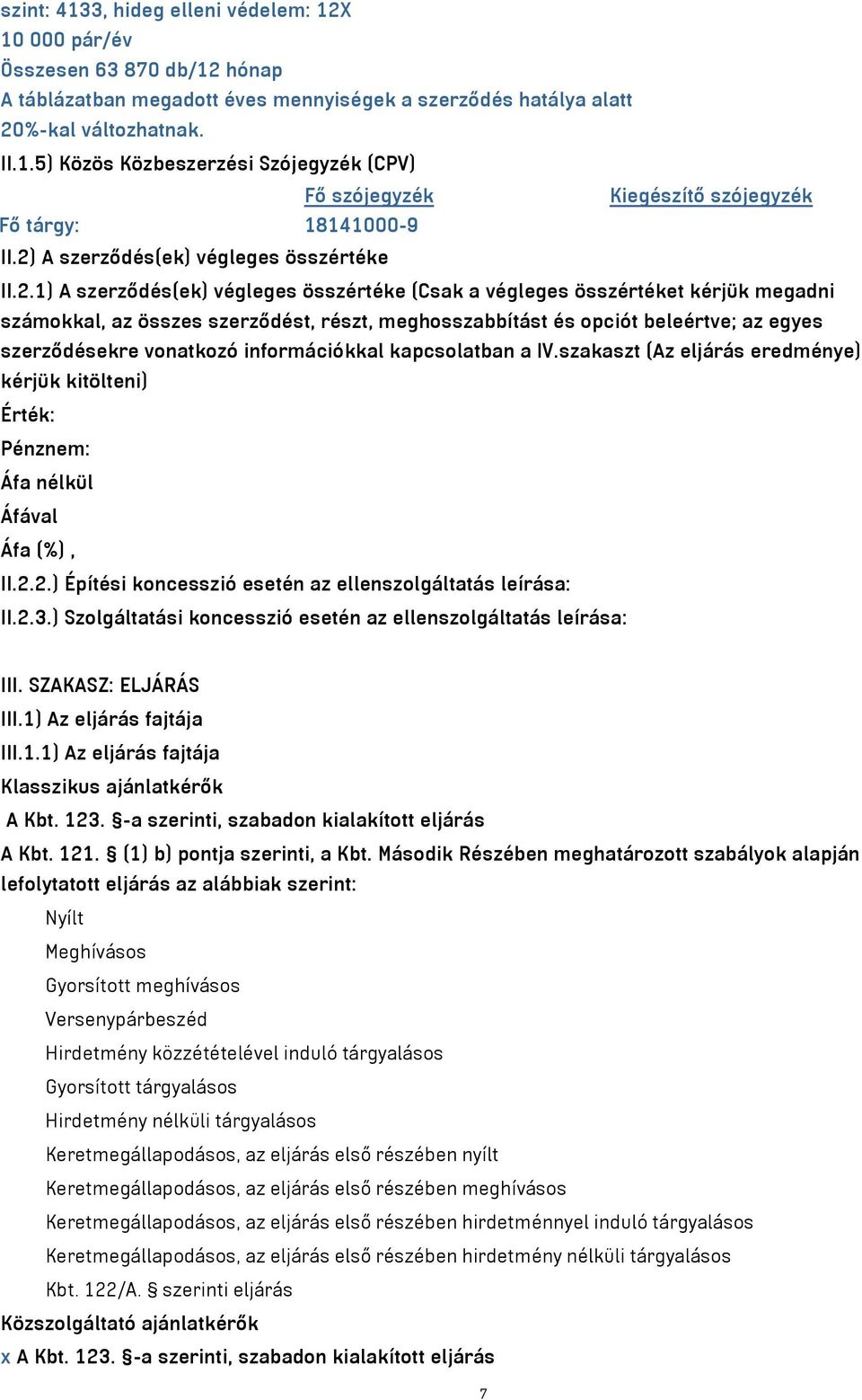 beleértve; az egyes szerződésekre vonatkozó információkkal kapcsolatban a IV.szakaszt (Az eljárás eredménye) kérjük kitölteni) Érték: Pénznem: Áfa nélkül Áfával Áfa (%), II.2.