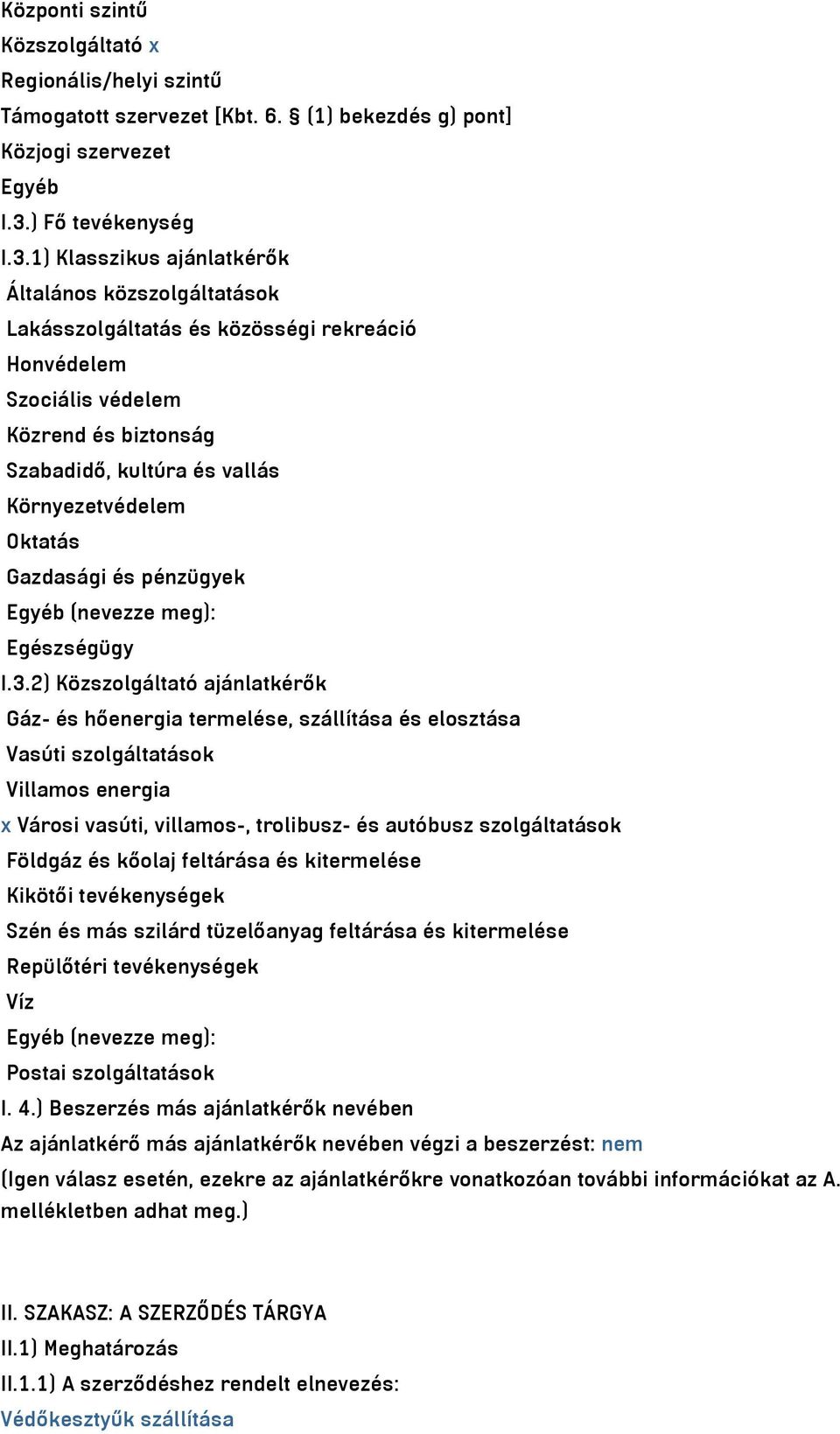 1) Klasszikus ajánlatkérők Általános közszolgáltatások Lakásszolgáltatás és közösségi rekreáció Honvédelem Szociális védelem Közrend és biztonság Szabadidő, kultúra és vallás Környezetvédelem Oktatás