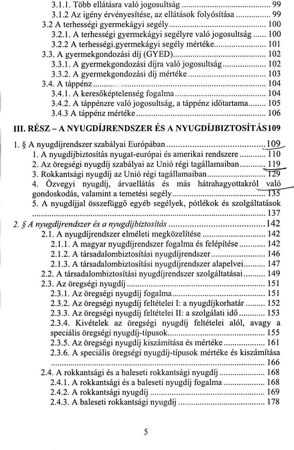 A táppénz 104 3.4.1. A keresőképtelenség fogalma 104 3.4.2. A táppénzre való jogosultság, a táppénz időtartama 105 3.4.3 A táppénz mértéke 106 III.