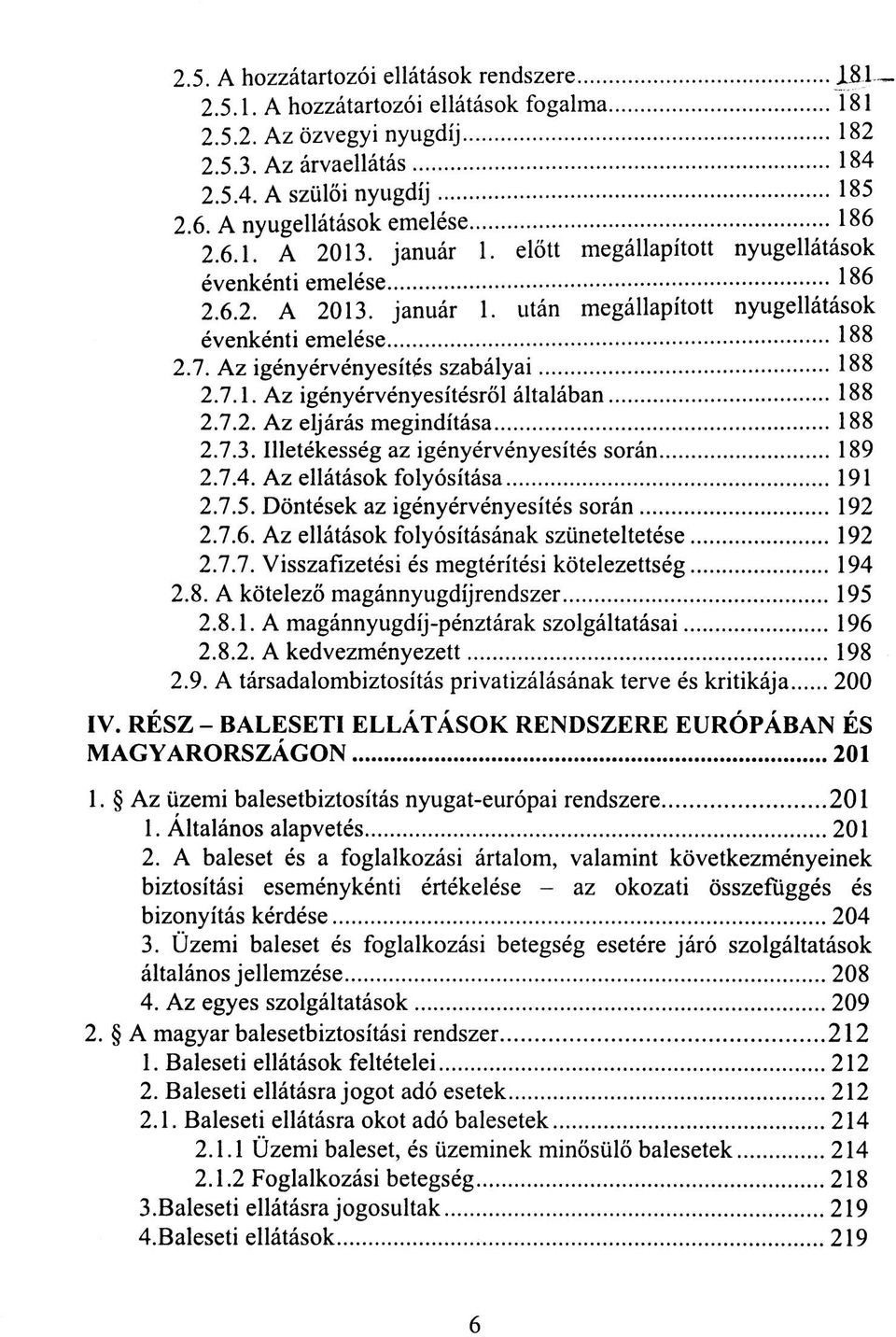 Az igényérvényesítés szabályai 188 2.7.1. Az igényérvényesítésről általában 188 2.7.2. Az eljárás megindítása 188 2.7.3. Illetékesség az igényérvényesítés során 189 2.7.4.