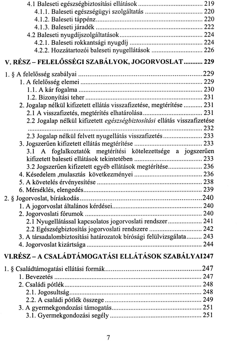 Jogalap nélkül kifizetett ellátás visszafizetése, megtérítése 231 2.1 A visszafizetés, megtérítés elhatárolása 231 2.2 Jogalap nélkül kifizetett egészségbiztosítási ellátás visszafizetése 232 2.