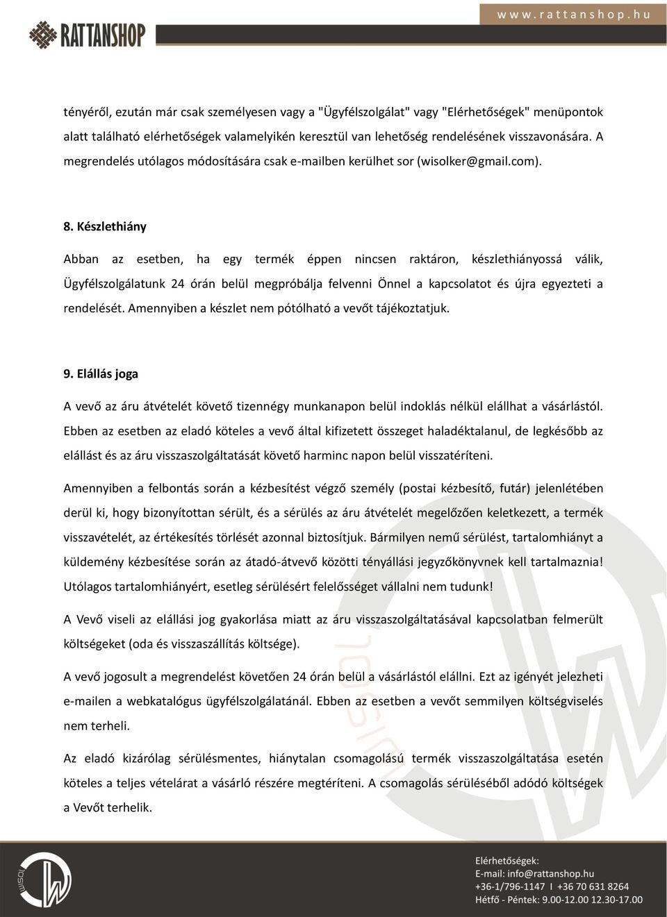 Készlethiány Abban az esetben, ha egy termék éppen nincsen raktáron, készlethiányossá válik, Ügyfélszolgálatunk 24 órán belül megpróbálja felvenni Önnel a kapcsolatot és újra egyezteti a rendelését.