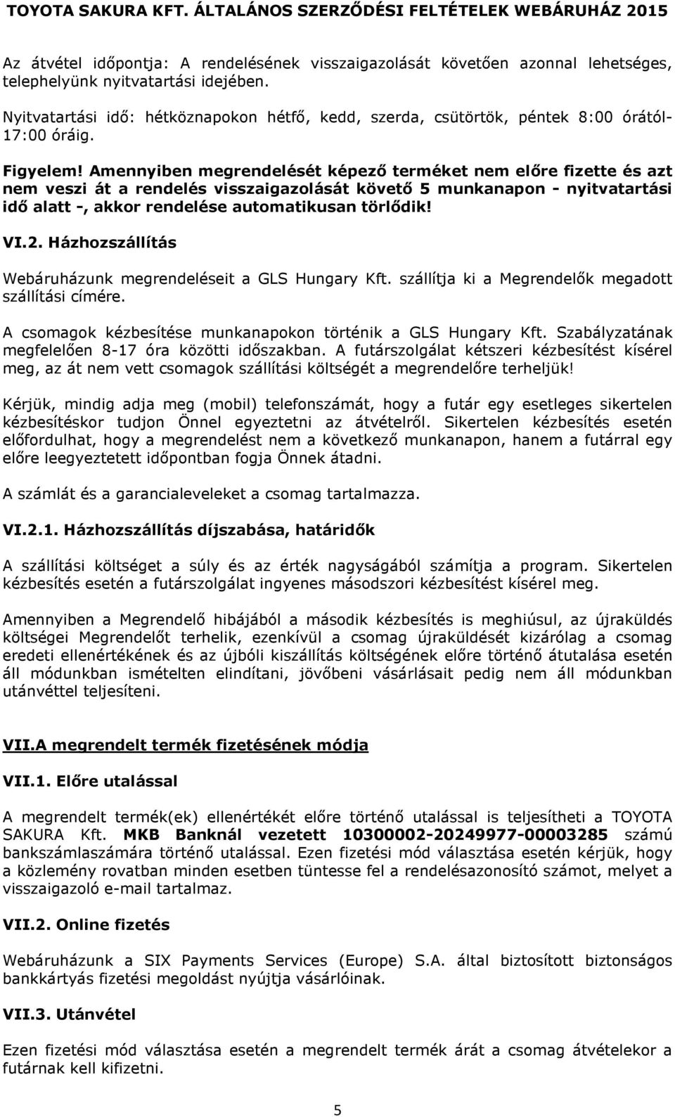 Amennyiben megrendelését képező terméket nem előre fizette és azt nem veszi át a rendelés visszaigazolását követő 5 munkanapon - nyitvatartási idő alatt -, akkor rendelése automatikusan törlődik! VI.