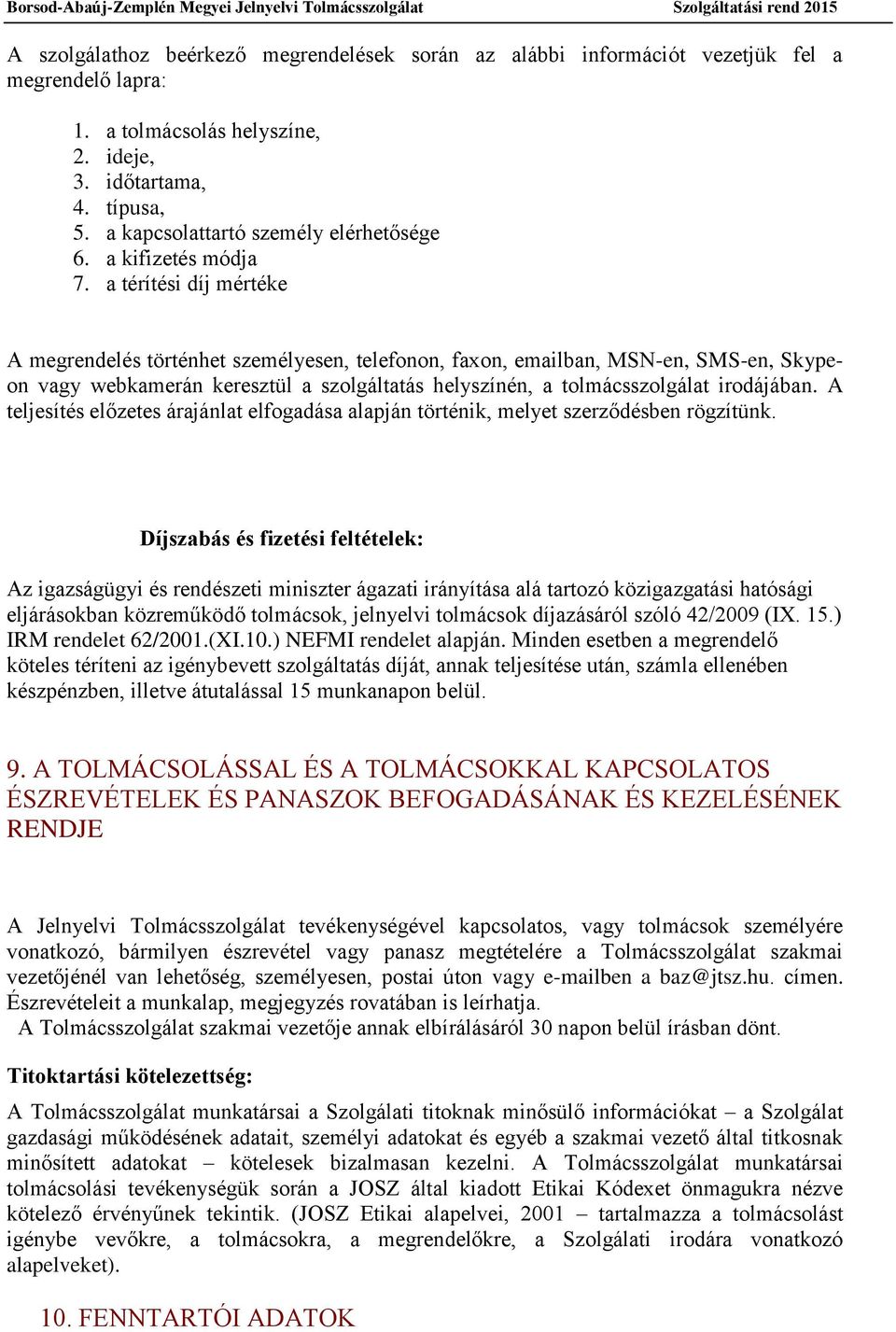 a térítési díj mértéke A megrendelés történhet személyesen, telefonon, faon, emailban, MSN-en, SMS-en, Skypeon vagy webkamerán keresztül a szolgáltatás helyszínén, a tolmácsszolgálat irodájában.