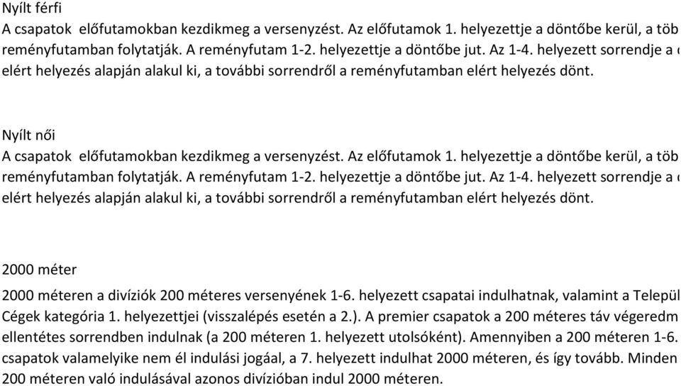 helyezettje a döntőbe kerül, a többiek a reményfutamban folytatják. A reményfutam -2. helyezettje a döntőbe jut. Az -4.