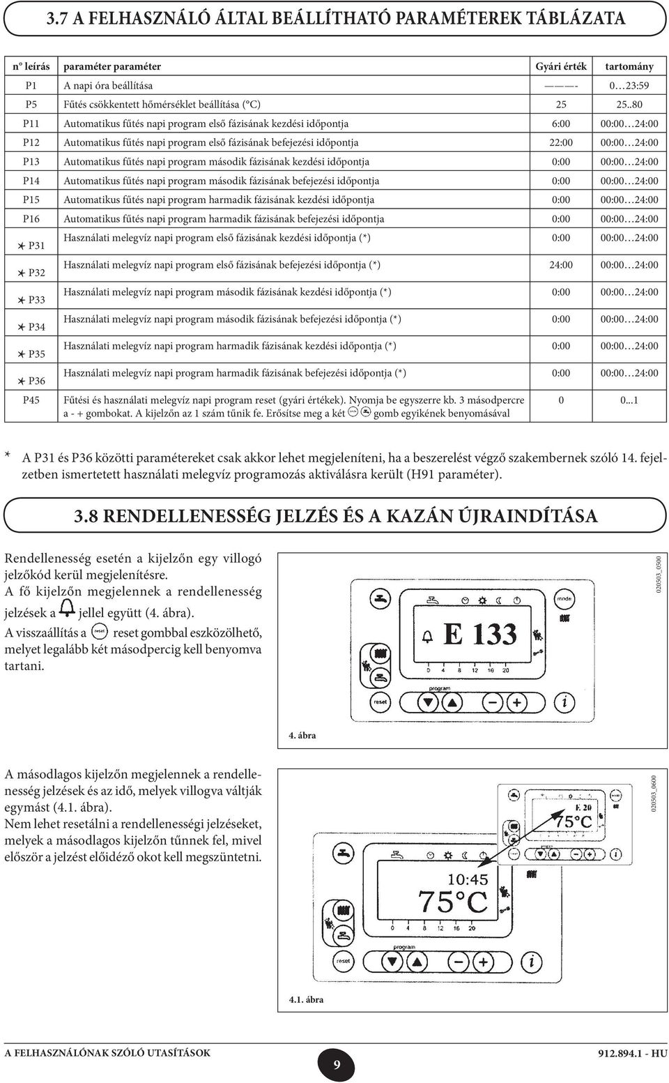napi program második fázisának kezdési időpontja 0:00 00:00 24:00 P14 Automatikus fűtés napi program második fázisának befejezési időpontja 0:00 00:00 24:00 P15 Automatikus fűtés napi program