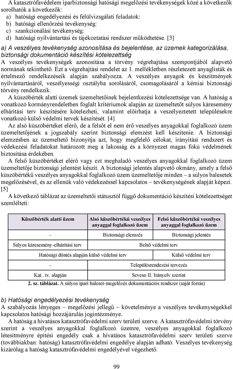 [3] a) A veszélyes tevékenység azonosítása és bejelentése, az üzemek kategorizálása, biztonsági dokumentáció készítési kötelezettség A veszélyes tevékenységek azonosítása a törvény végrehajtása