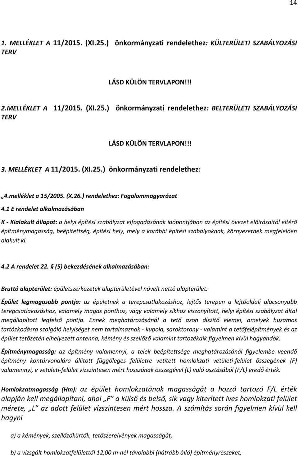 1 E rendelet alkalmazásában K Kialakult állapot: a helyi építési szabályzat elfogadásának időpontjában az építési övezet előírásaitól eltérő építménymagasság, beépítettség, építési hely, mely a