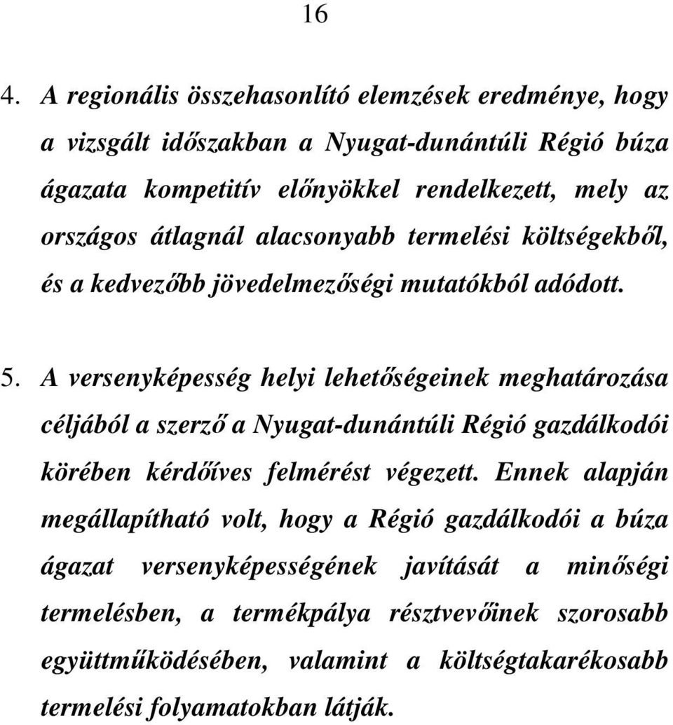 A versenyképesség helyi lehetıségeinek meghatározása céljából a szerzı a Nyugat-dunántúli Régió gazdálkodói körében kérdıíves felmérést végezett.