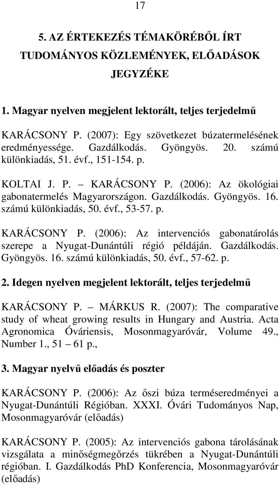 (2006): Az ökológiai gabonatermelés Magyarországon. Gazdálkodás. Gyöngyös. 16. számú különkiadás, 50. évf., 53-57. p. KARÁCSONY P.