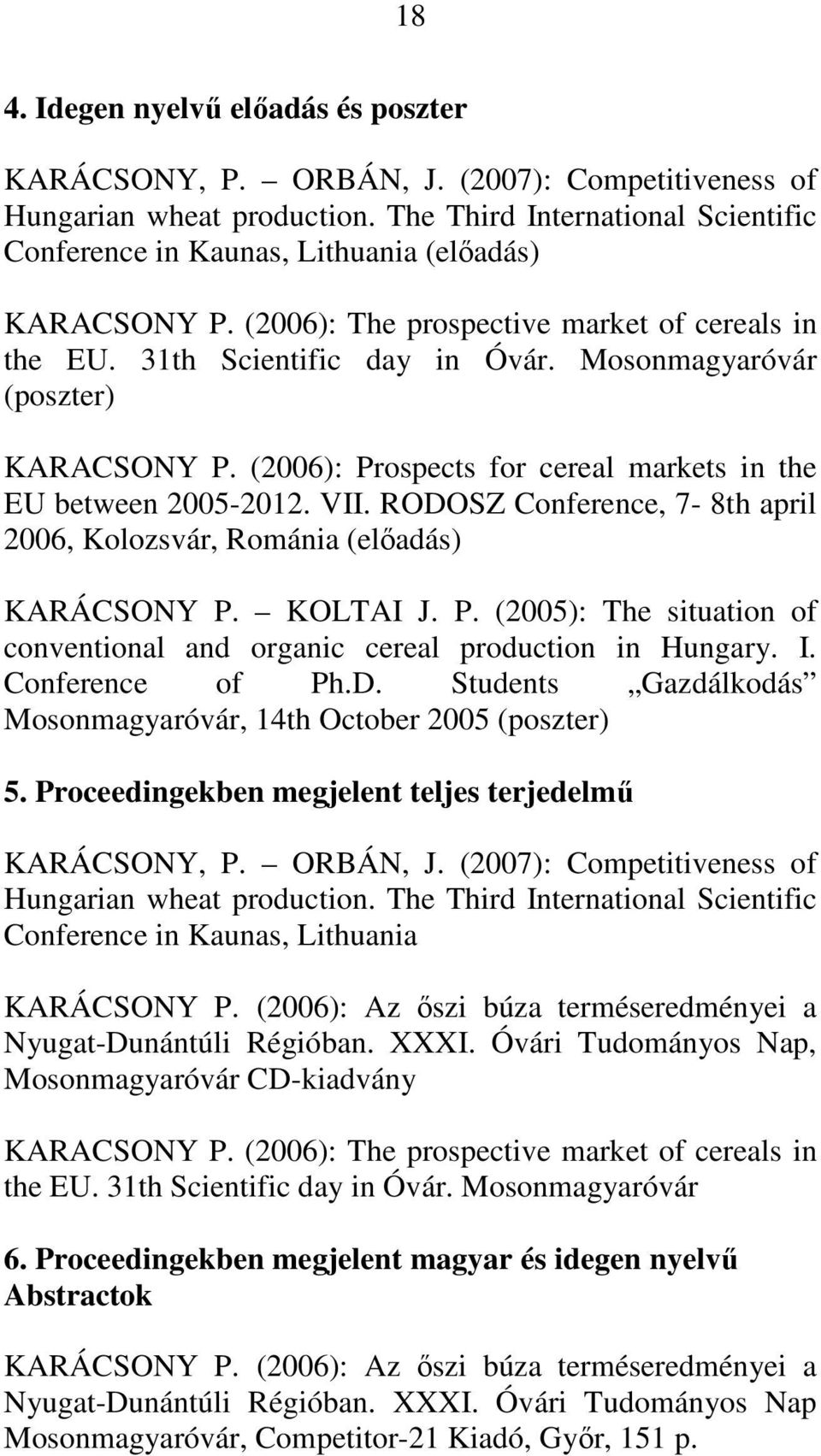 Mosonmagyaróvár (poszter) KARACSONY P. (2006): Prospects for cereal markets in the EU between 2005-2012. VII. RODOSZ Conference, 7-8th april 2006, Kolozsvár, Románia (elıadás) KARÁCSONY P. KOLTAI J.