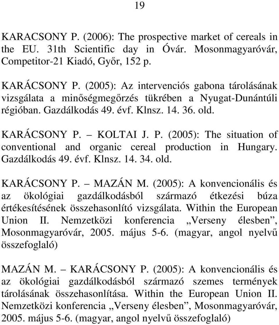 KOLTAI J. P. (2005): The situation of conventional and organic cereal production in Hungary. Gazdálkodás 49. évf. Klnsz. 14. 34. old. KARÁCSONY P. MAZÁN M.